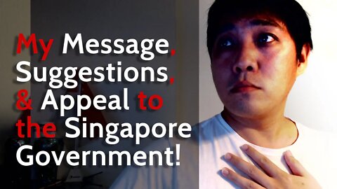 My Message, Suggestion & Appeal to the Singapore Government