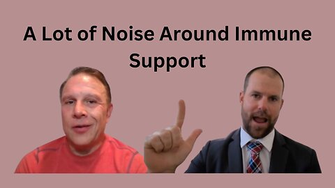 A Lot of Noise Around Immune Support with Trevor Love & Shawn Needham R. Ph.