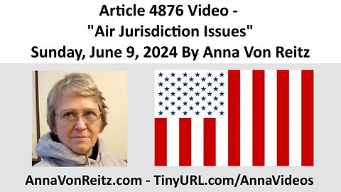 Article 4876 Video - Air Jurisdiction Issues - Sunday, June 9, 2024 By Anna Von Reitz