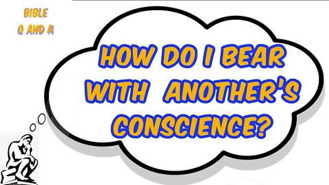 How do I Bear with Another’s Conscience?