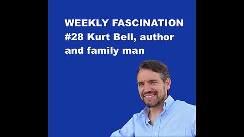 Ep 28 Kurt Bell, author and family man