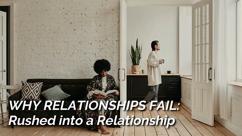 Why Relationships Fail?: Rushed into a Relationship