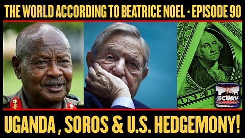 UGANDA, SOROS U.S. HEDGEMONY | THE WORLD ACCORDING TO BEATRICE NOEL | EPISODE 90