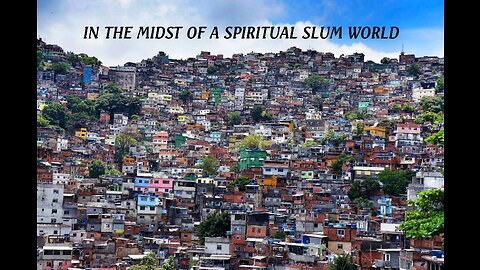 IN THE MIDST OF A SPIRITUAL SLUM WORLD #109