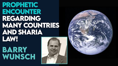 Barry Wunsch Prophetic Encounter Regarding Many Countries and Sharia Law! | June 11 2024