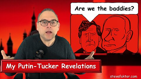 Are We The Baddies? My Putin-Tucker Revelations | The McFuture w/Steve Faktor