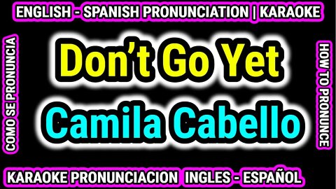 Don’t Go Yet | Camila Cabello | Como hablar cantar con pronunciacion en ingles nativo español