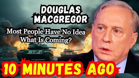 Douglas Macgregor's Last WARNING > Aug 15, Most People Have No Idea What Is Coming!