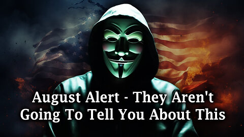 August Alert - They Aren't Going To Tell You About This