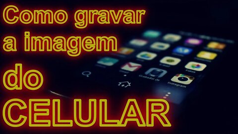 Como capturar a imagem do celular em vídeo.