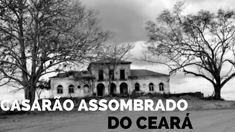 CASARÃO MAL ASSOMBRADO DE ÁGUA VERDE CEARÁ