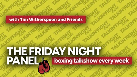 Friday Night Boxing Panel 73 | Weekly Episode | Talkin Fight