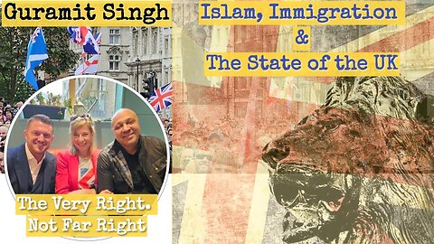 Very Right, not Far Right. Guramit Singh - Islam, Immigration and the State of the UK