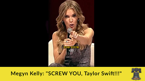 Megyn Kelly: "SCREW YOU, Taylor Swift!!!"