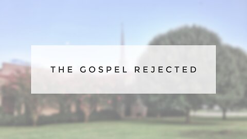 Sunday Sermon - The Gospel Rejected