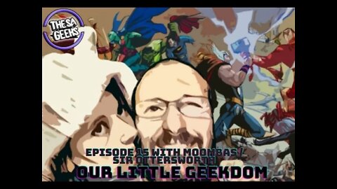 Our Little Geekdom Episode 15 with special guest Moombas aka Sir Ottersworth