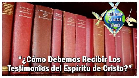 “¿Cómo Debemos Recibir Los Testimonios del Espíritu de Cristo?”