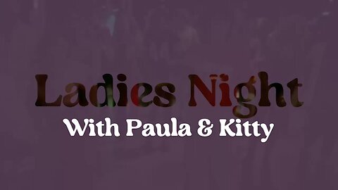 LADIES NIGHT WITH PAULA AND KITTY