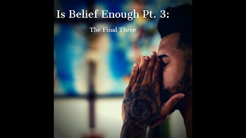 Is Belief Enough Pt. 3: The Final Three