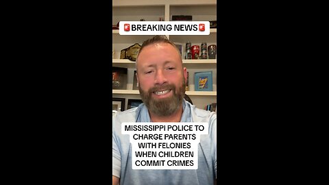 MISSISSIPPI TOWN TO CHARGE PARENTS W/ FELONIES IF CHILD ARRESTED (09/08/23)