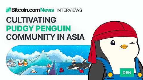 Cultivating Pudgy Penguins Community in Asia: Bitcoin.com News Interviews