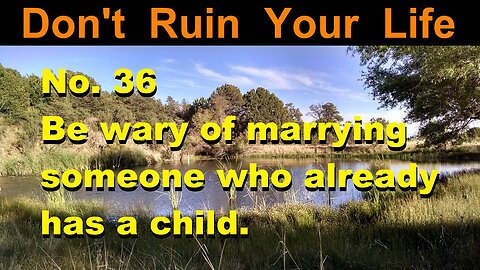 DRYL No. 36 -- Be wary of marrying someone who already has a child.