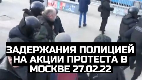 Задержания полицией на акции протеста в Москве 27.02.22