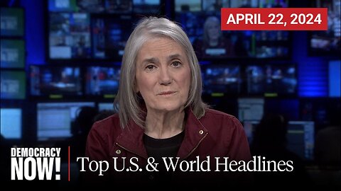 Top U.S. & World Headlines - April 22, 2024