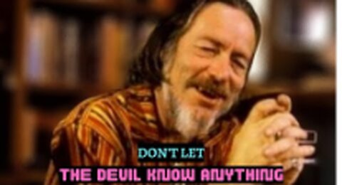 Don't let the devil know anything ~ Alan Watts ~ Warning- This might shake up your belief system!