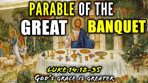 Parable Of The Great Banquet & The Cost Of Following Christ - Luke 14:12-35 | God's Grace Is Greater