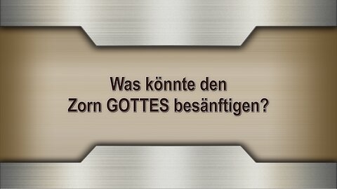 Was könnte den Zorn GOTTES besänftigen?