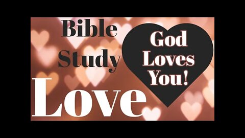 God Loves You | The Love of God | Understanding Gods Love Toward Us | KJV Bible Study