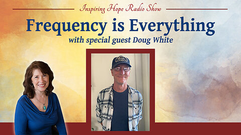 Frequency is Everything with Doug White - Inspiring Hope Show #160