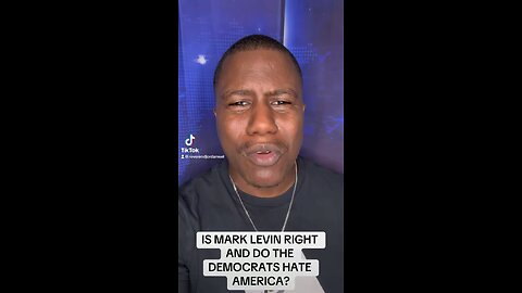 MARK LEVIN RIGHT AND DO THE DEMOCRATS HATE AMERICA?