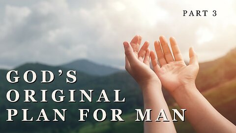 God's Original Plan For Man - Part 3