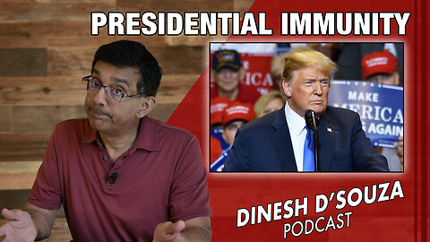 PRESIDENTIAL IMMUNITY Dinesh D’Souza Podcast Ep870