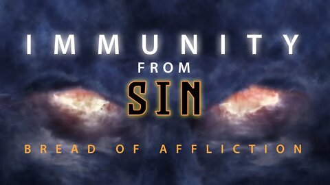 Immunity from SIN - Unleavened Bread, Bread of Affliction, live April 9, 2020