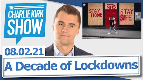 A Decade of Lockdowns | The Charlie Kirk Show LIVE 08.02.21