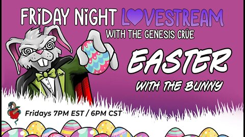 Friday Night LoveStream with the Genesis Crüe! Easter With the Bunny!