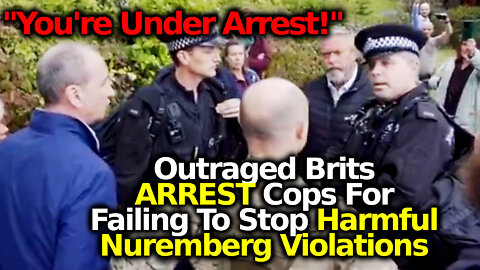 Outraged UK Citizens ARREST Cops For Failing To Shut Down Nuremberg-Violating mRNA Shot Center