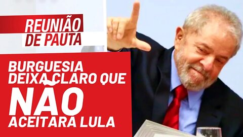 Burguesia deixa claro que não aceitará Lula - Reunião de Pauta nº 843 - 24/11/21