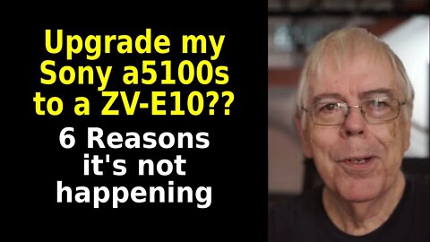 Upgrade my Sony a5100 to a ZV-E10?? 6 Reasons it's NOT happening!!