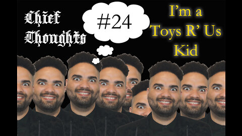 Chief Thoughts #024: I'm A Toys R Us Kid