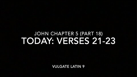 John Ch 5 Pt 18 Verses 21–23 (Vulgate 9)