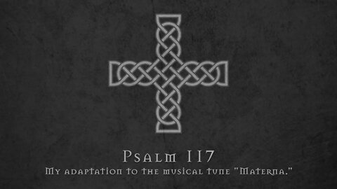 Psalm 117: My Adaptation to the Musical Tune "Materna" (Lyric Video)