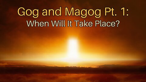 Gog and Magog Pt. 1: When Will It Take Place?