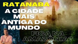 RATANABÁ, A CIDADE PERDIDA NA AMAZÔNIA || Eis a verdade? Mentira?