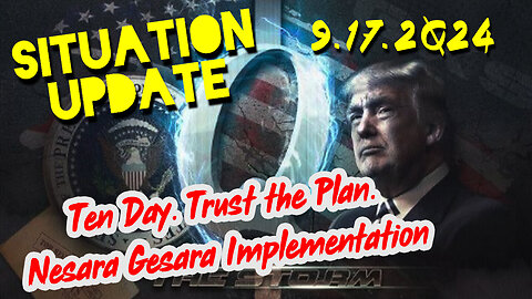 Situation Update 9.17.24 ~ Ten Day. Trust the Plan. Nesara/ Gesara Implementation