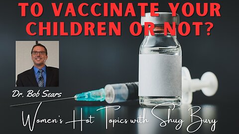 TO VACCINATE YOUR CHILDREN OR NOT? - Shug Bury & Dr. Bob Sears - Women's Hot Topics with Shug Bury