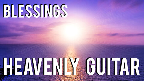 BLESSINGS Heavenly Guitar Worship Music